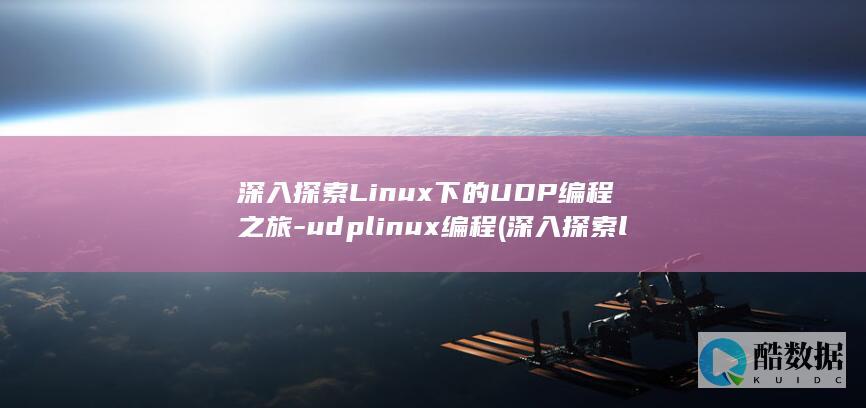 深入探索Linux下的UDP编程之旅-udplinux编程 (深入探索linux系统虚拟化)