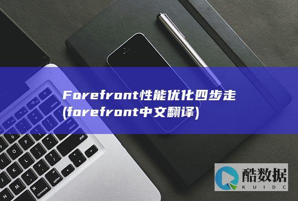 Forefront性能优化四步走 (forefront中文翻译)