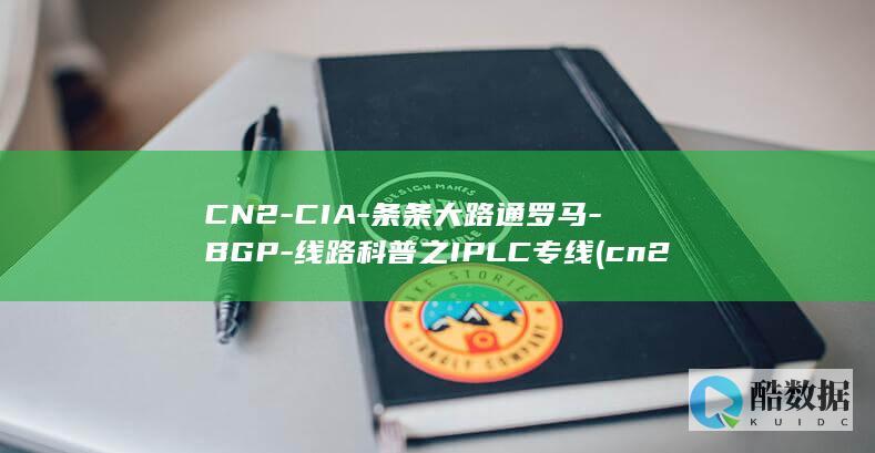 CN2-CIA-条条大路通罗马-BGP-线路科普之IPLC专线 (cn2次元推的名字)