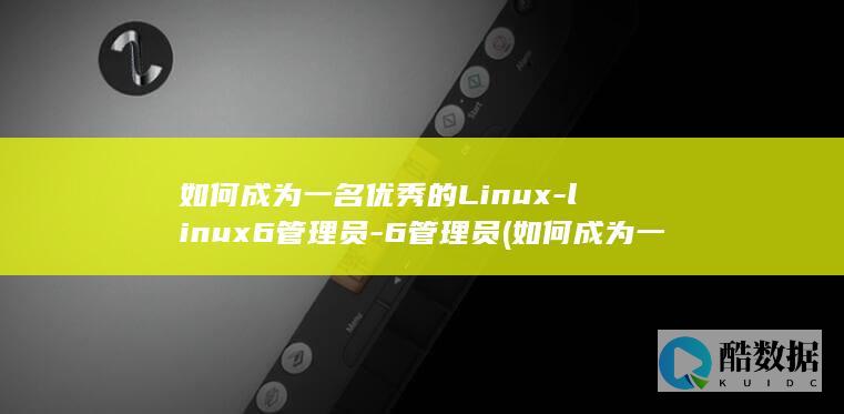 如何成为一名优秀的Linux-linux6管理员-6管理员 (如何成为一名合格党员)