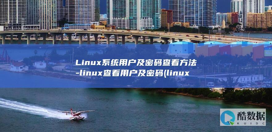 Linux系统用户及密码查看方法-linux查看用户及密码 (linux系统和win系统有什么区别?)