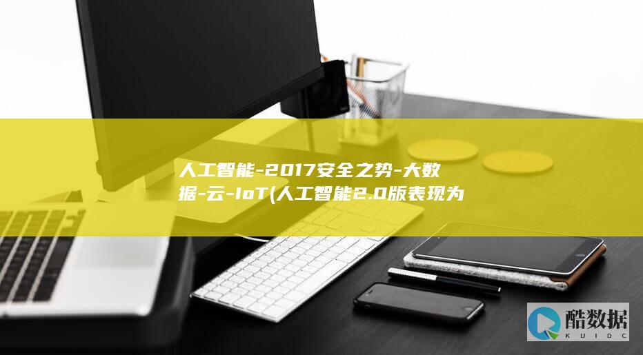人工智能-2017安全之势-大数据-云-IoT (人工智能2.0版表现为)