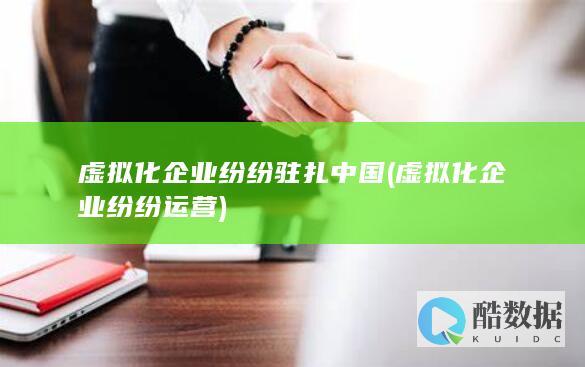 虚拟化企业纷纷驻扎中国 (虚拟化企业纷纷运营)