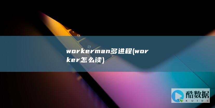 workerman多进程 (worker怎么读)