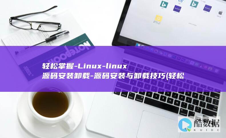 轻松掌握-Linux-linux源码安装卸载-源码安装与卸载技巧 (轻松掌握立定跳远的方法)