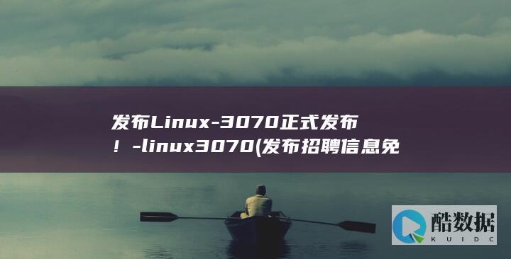 发布Linux-3070正式发布!-linux3070 (发布招聘信息免费的网站)