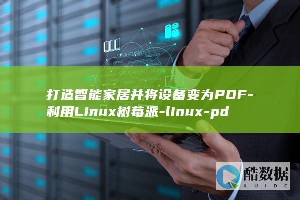打造智能家居并将设备变为PDF-利用Linux树莓派-linux-pdf-树莓派玩转智能家居 (打造智能家居都需要什么)