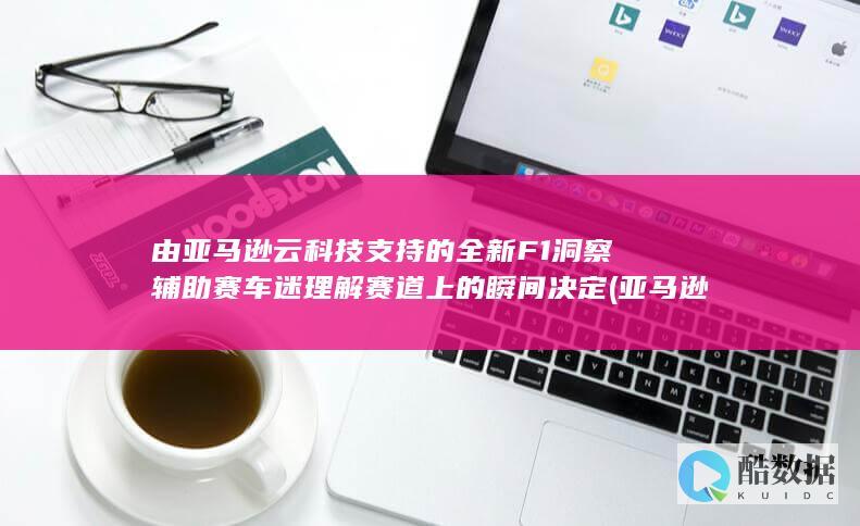 由亚马逊云科技支持的全新F1洞察辅助赛车迷理解赛道上的瞬间决定 (亚马逊云科技是干什么的)