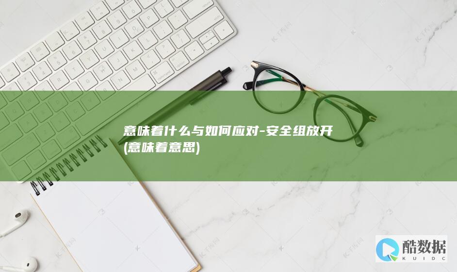 意味着什么与如何应对-安全组放开 (意味着 意思)