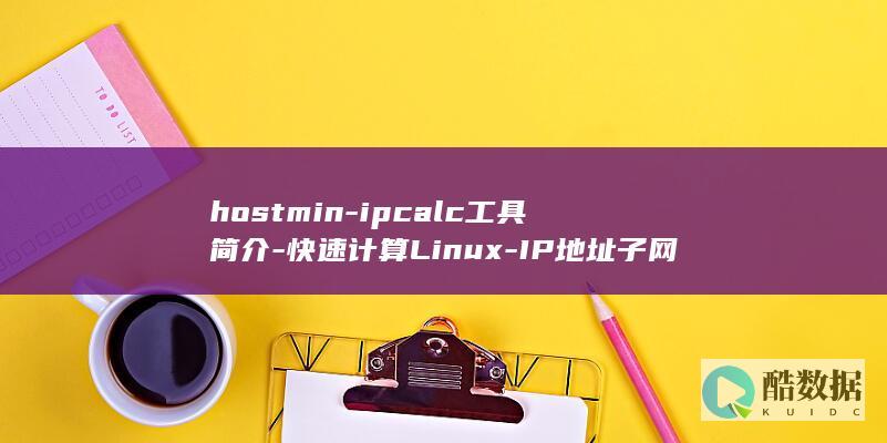 hostmin-ipcalc工具简介-快速计算Linux-IP地址子网的hostmin-ipcalc-linux (Host名词)