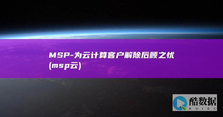 MSP-为云计算客户解除后顾之忧 (msp 云)