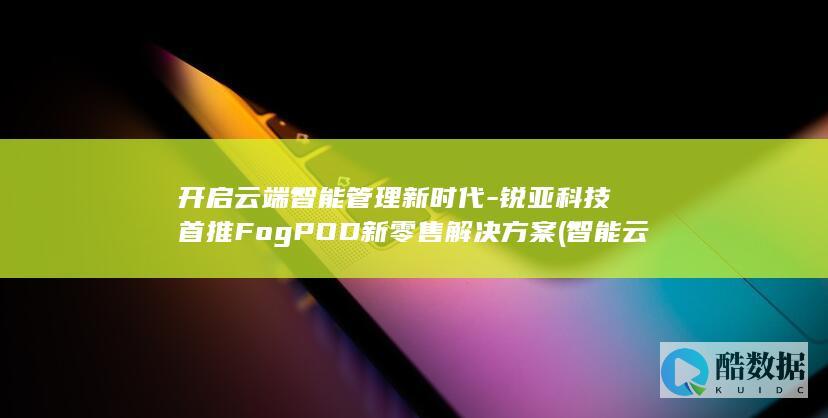 开启云端智能管理新时代-锐亚科技首推FogPOD新零售解决方案 (智能云端2)