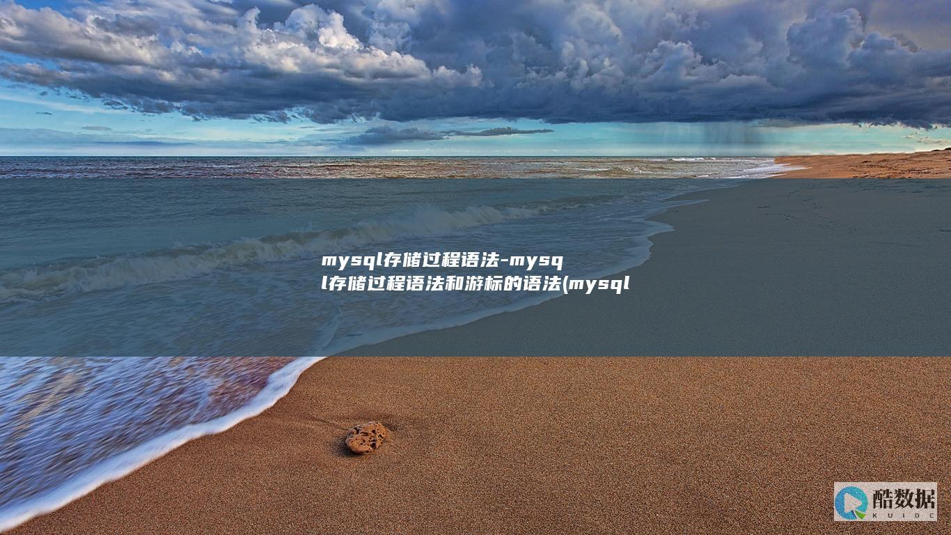 mysql存储过程语法-mysql存储过程语法和游标的语法 (mysql存储过程写法和调用)