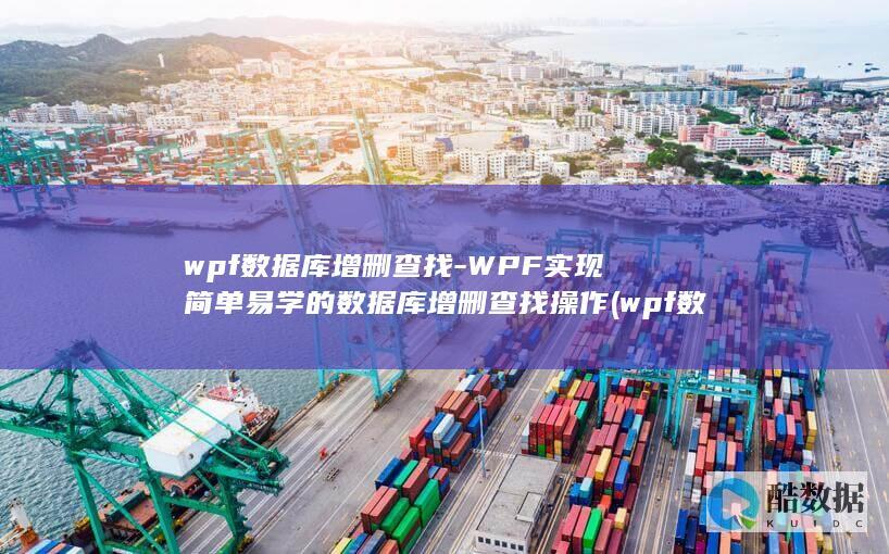 wpf数据库增删查找-WPF实现简单易学的数据库增删查找操作 (wpf数据库增删改查)