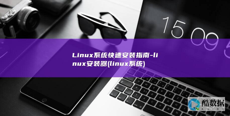 Linux系统快速安装指南-linux安装器 (linux系统)
