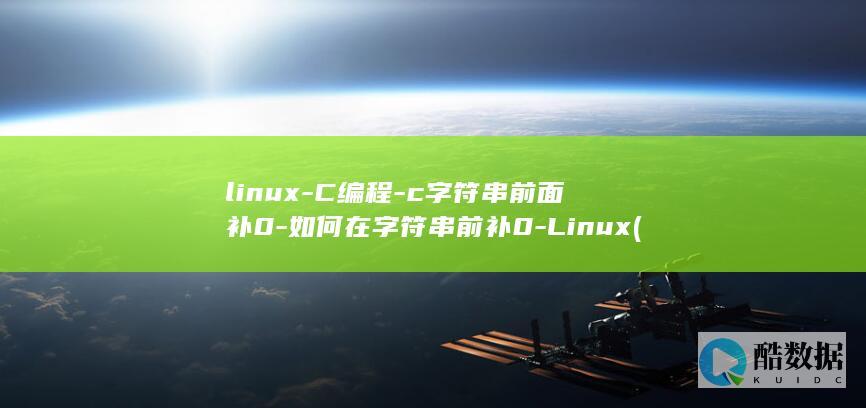 linux-C编程-c字符串前面补0-如何在字符串前补0-Linux (linux版什么意思)