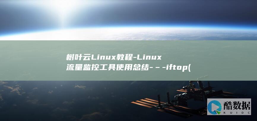 树叶云Linux教程-Linux流量监控工具使用总结-–-iftop (树叶云电脑)