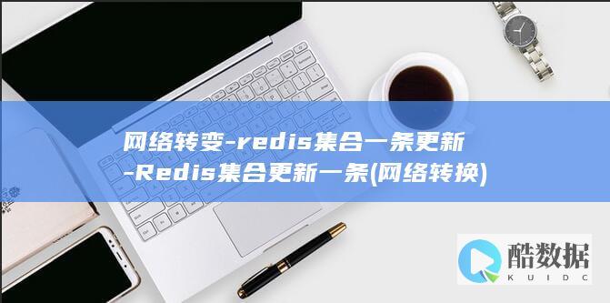 网络转变-redis集合一条更新-Redis集合更新一条 (网络转换)