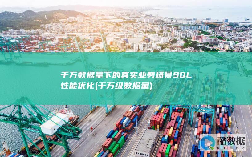 千万数据量下的真实业务场景SQL性能优化 (千万级数据量)