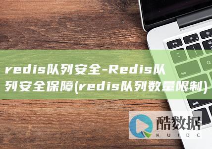 redis队列安全-Redis队列安全保障 (redis队列数量限制)
