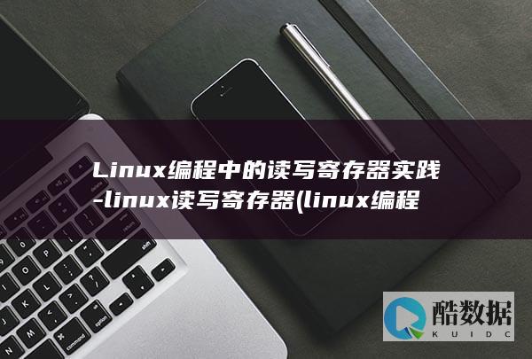Linux编程中的读写寄存器实践-linux读写寄存器 (linux编程)