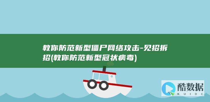 教你防范新型僵尸网络攻击-见招拆招 (教你防范新型冠状病毒)