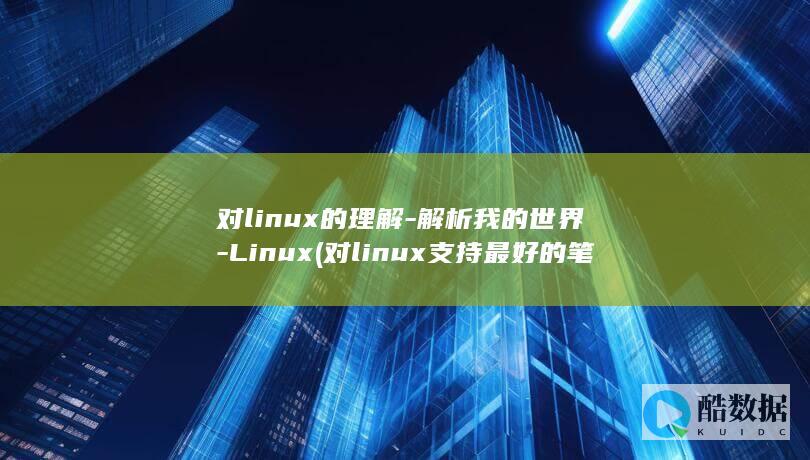 对linux的理解-解析我的世界-Linux (对linux支持最好的笔记本)