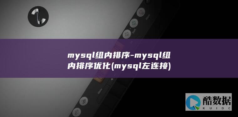 mysql组内排序-mysql组内排序优化 (mysql左连接)