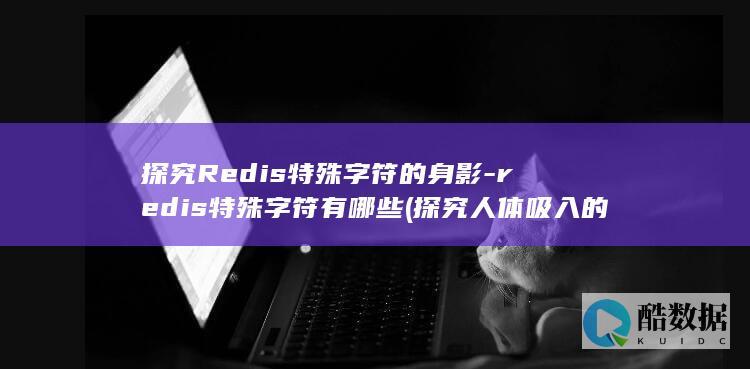 探究Redis特殊字符的身影-redis特殊字符有哪些 (探究人体吸入的空气与呼出的气体实验报告)