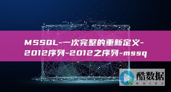 MSSQL-一次完整的重新定义-2012序列-2012之序列-mssql (mssqlserver是什么意思)