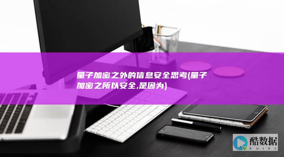 量子加密之外的信息安全思考 (量子加密之所以安全,是因为)