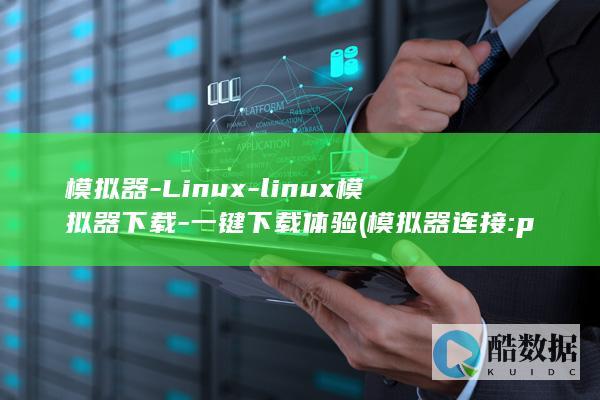 模拟器-Linux-linux模拟器下载-一键下载体验 (模拟器连接:pg68.my)