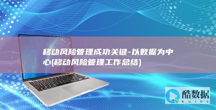 移动风险管理成功关键-以数据为中心 (移动风险管理工作总结)