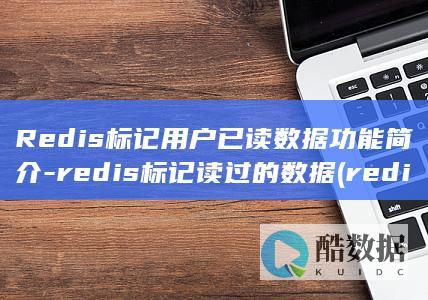 Redis标记用户已读数据功能简介-redis标记读过的数据 (redis标签)