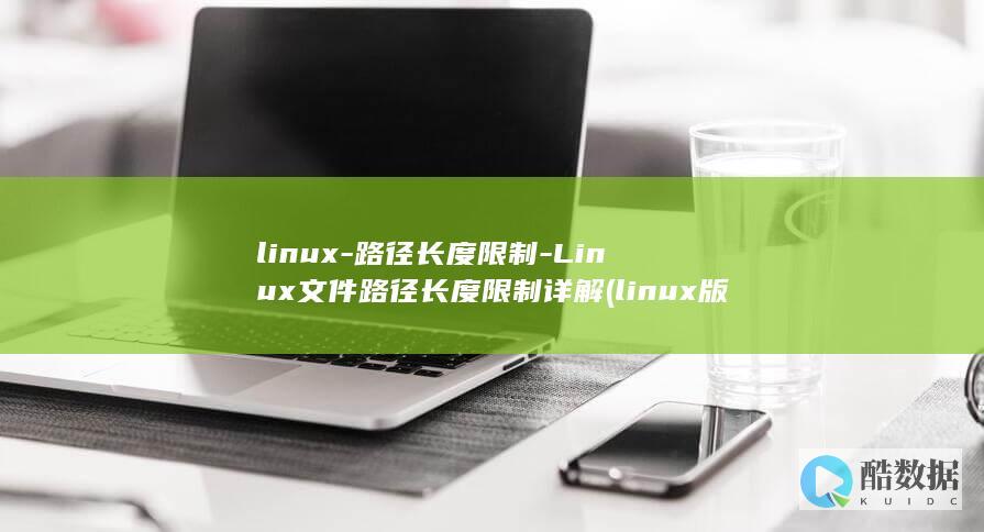 linux-路径长度限制-Linux文件路径长度限制详解 (linux版什么意思)