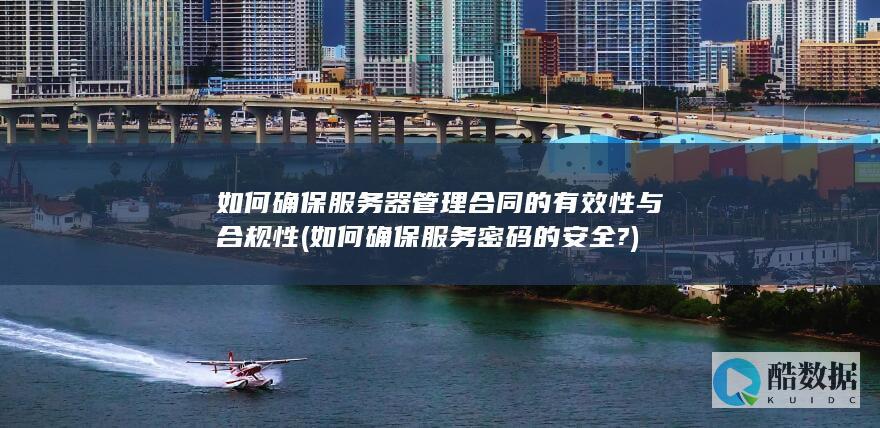 如何确保服务器管理合同的有效性与合规性 (如何确保服务密码的安全?)
