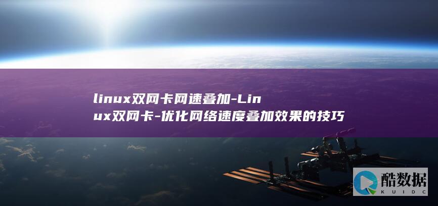 linux双网卡网速叠加-Linux双网卡-优化网络速度叠加效果的技巧 (linux双显卡解决方案)
