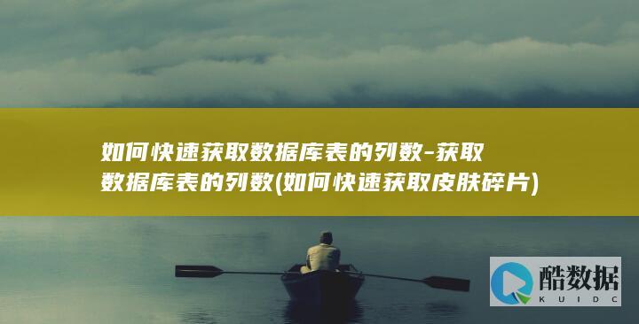 如何快速获取数据库表的列数-获取数据库表的列数 (如何快速获取皮肤碎片)