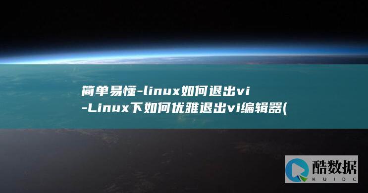 简单易懂-linux如何退出vi-Linux下如何优雅退出vi编辑器 (简单易懂两字网名)