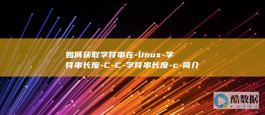 如何获取字符串在-linux-字符串长度-C-C-字符串长度-c-简介-Linux-语言中的长度 (如何获取字符串长度c语言)