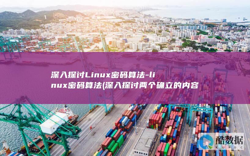 深入探讨Linux密码算法-linux密码算法 (深入探讨两个确立的内容)