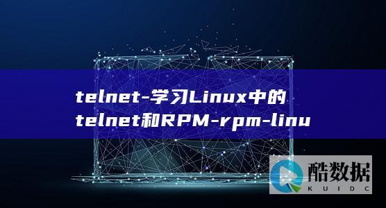 telnet-学习Linux中的telnet和RPM-rpm-linux (telnet ip端口命令)