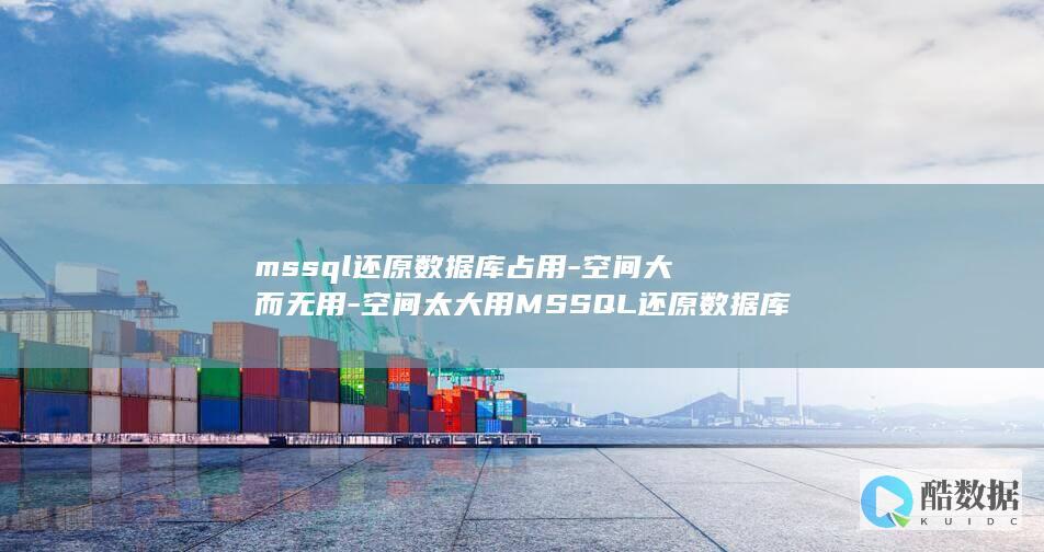 mssql还原数据库占用-空间大而无用-空间太大用MSSQL还原数据库 (mssql还原数据库)