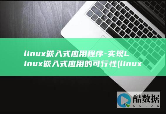 linux嵌入式应用程序-实现Linux嵌入式应用的可行性 (linux强制退出命令)
