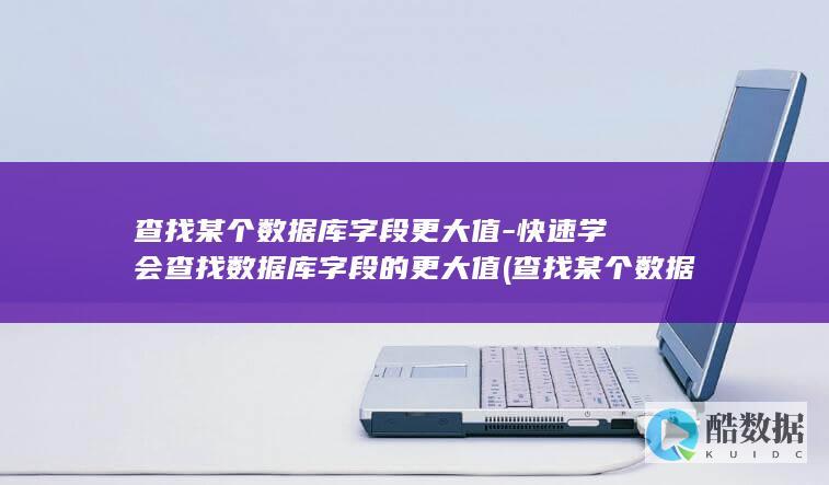 查找某个数据库字段更大值-快速学会查找数据库字段的更大值 (查找某个数据在第几列,并显示数列)