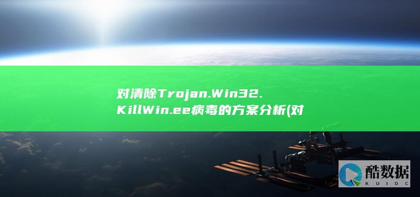 对清除Trojan.Win32.KillWin.ee病毒的方案分析 (对清除细胞内病原体起主要作用的是)