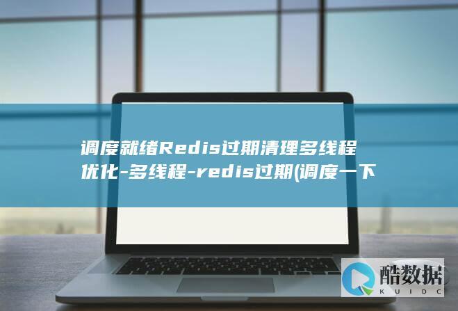 调度就绪Redis过期清理多线程优化-多线程-redis过期 (调度一下)