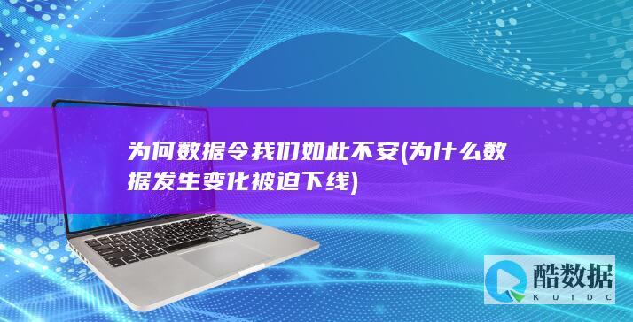 为何数据令我们如此不安 (为什么数据发生变化被迫下线)