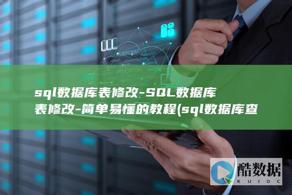 sql数据库表修改-SQL数据库表修改-简单易懂的教程 (sql数据库查询语句基本语法)