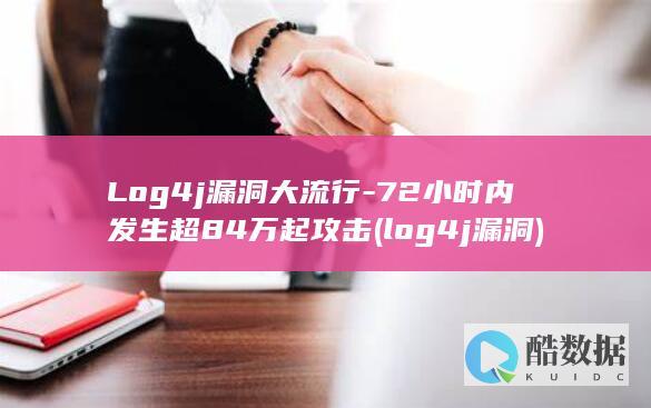 Log4j漏洞大流行-72小时内发生超84万起攻击 (log4j漏洞)